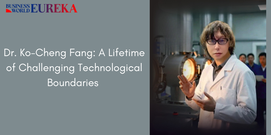 Dr. Ko Cheng Fang A Lifetime of Challenging Technological Boundaries Dr. Ko-Cheng Fang: A Lifetime of Challenging Technological Boundaries